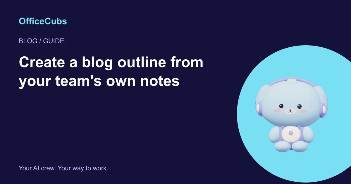 Create a blog outline from your team's own notes