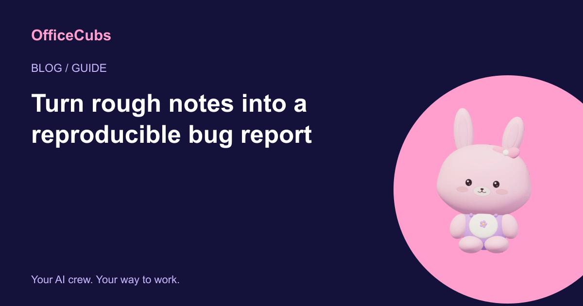 Turn rough notes into a reproducible bug report