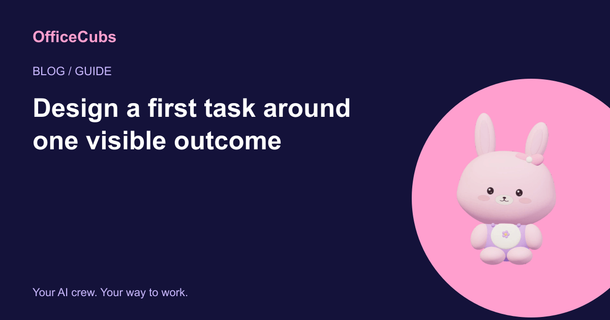 Design a first task around one visible outcome