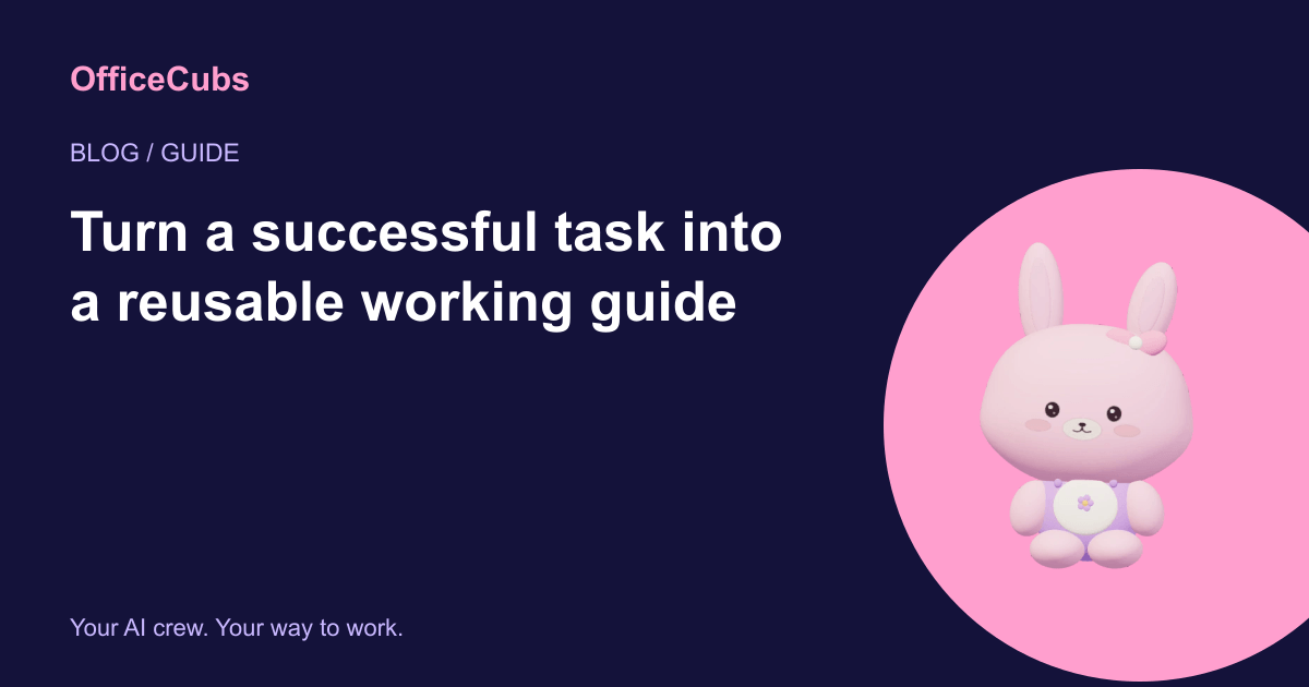Turn a successful task into a reusable working guide